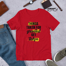 Load image into Gallery viewer, Things Taken for Granted Get Taken Short-Sleeve Unisex T-Shirt
