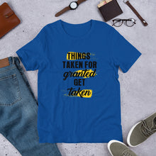 Load image into Gallery viewer, Things Taken for Granted Get Taken Short-Sleeve Unisex T-Shirt