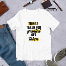 Load image into Gallery viewer, Things Taken for Granted Get Taken Short-Sleeve Unisex T-Shirt