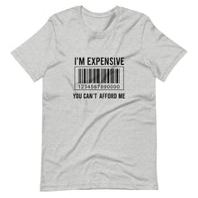 Load image into Gallery viewer, I&#39;m expensive You Can&#39;t Afford Me Short-Sleeve Unisex T-Shirt
